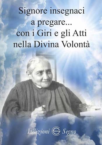 Signore insegnaci a pregare con i giri e gli atti nella Divina Volontà - Claudia Palladino - Libro Edizioni Segno 2019 | Libraccio.it