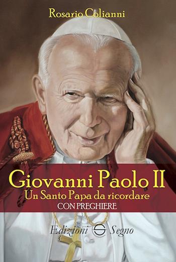 Giovanni Paolo II. Un santo papa da ricordare. Con preghiere - Rosario Colianni - Libro Edizioni Segno 2019 | Libraccio.it