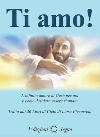 Ti amo! L'infinito amore di Gesù per noi e come desidera essere riamato - Francesco Di Maria - Libro Edizioni Segno 2019 | Libraccio.it
