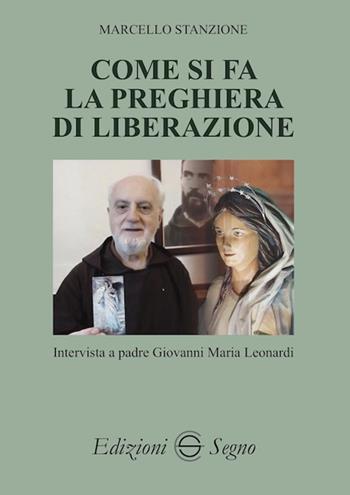 Come si fa la preghiera di liberazione. Intervista a padre Giovanni Maria Leonardi - Marcello Stanzione - Libro Edizioni Segno 2020 | Libraccio.it