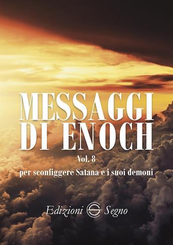 Messaggi di Enoch. Vol. 8: Per sconfiggere Satana e i suoi demoni.  - Libro Edizioni Segno 2020 | Libraccio.it