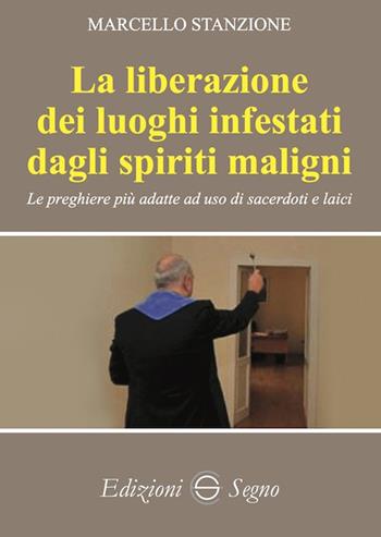 La liberazione dei luoghi infestati dagli spiriti maligni. Le preghiere più adatte ad uso di sacerdoti e laici - Marcello Stanzione - Libro Edizioni Segno 2020 | Libraccio.it