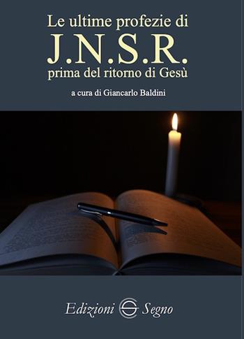 Le ultime profezie di J.N.S.R. prima del ritorno di Gesù - Giancarlo Baldini - Libro Edizioni Segno 2020 | Libraccio.it