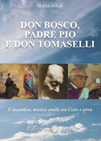 Don Bosco, padre Pio e don Tomaselli. Il sacerdote, mistico anello tra cielo e terra - Elena Golia - Libro Edizioni Segno 2020 | Libraccio.it