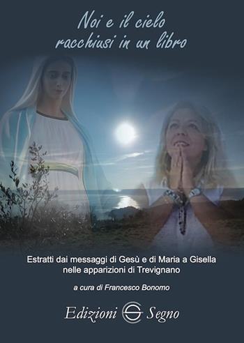 Noi e il cielo racchiusi in un libro. Estratti dai messaggi di Gesù e di Maria a Gisella nelle apparizioni di Trevignano  - Libro Edizioni Segno 2020 | Libraccio.it