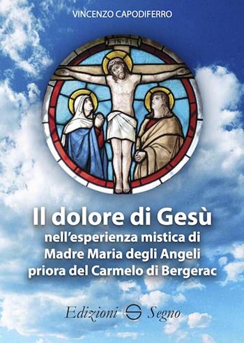 Il dolore di Gesù nell'esperienza mistica di Madre Maria degli Angeli priora del Carmelo di Bergerac - Vincenzo Capodiferro - Libro Edizioni Segno 2020 | Libraccio.it