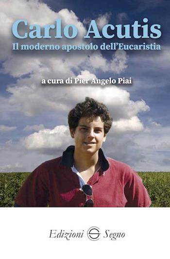 Carlo Acutis. Il moderno apostolo dell'Eucarestia - Pier Angelo Piai - Libro Edizioni Segno 2020 | Libraccio.it