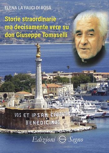 Storie straordinarie ma decisamente vere su don Giuseppe Tomaselli - Elena La Fauci Di Rosa - Libro Edizioni Segno 2020 | Libraccio.it