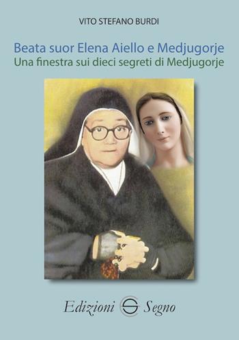 Beata suor Elena Aiello e Medjugorje. Una finestra sui dieci segreti di Medjugorje - Vito Stefano Burdi - Libro Edizioni Segno 2020 | Libraccio.it