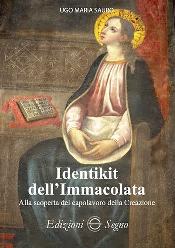 Identikit dell'Immacolata. Alla scoperta del capolavoro della creazione - Ugo Maria Sauro - Libro Edizioni Segno 2020 | Libraccio.it