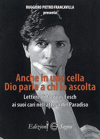 Anche in una cella Dio parla a chi lo ascolta. Lettere di Jacques Fesch ai suoi cari nell'attesa del paradiso - Ruggiero Pietro Francavilla - Libro Edizioni Segno 2020 | Libraccio.it