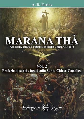 Marana Thà. Apostasia, caduta e risurrezione della Chiesa cattolica. Vol. 2: Profezie di santi e beati sulla Santa Chiesa Cattolica. - Benoit Faria - Libro Edizioni Segno 2021 | Libraccio.it