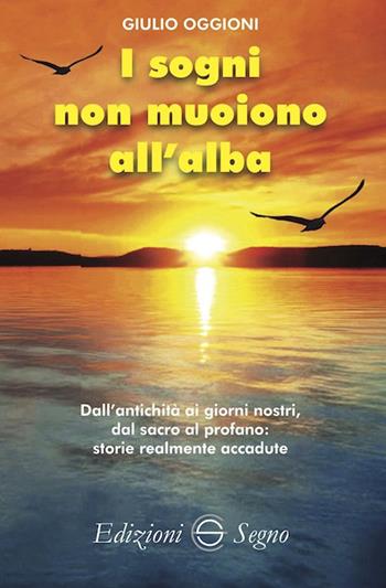 I sogni non muoiono all'alba - Giulio Oggioni - Libro Edizioni Segno 2021 | Libraccio.it