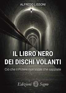 Il libro nero dei dischi volanti. Ciò che il Potere non vuole che...