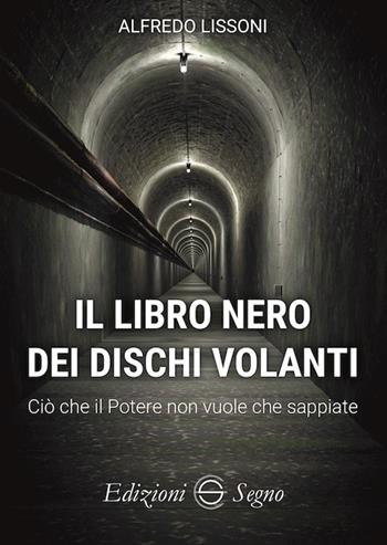 Il libro nero dei dischi volanti. Ciò che il Potere non vuole che sappiate - Alfredo Lissoni - Libro Edizioni Segno 2021 | Libraccio.it