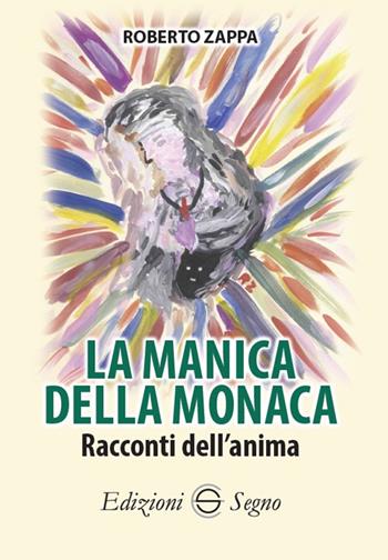 La manica della monaca. Racconti dell'anima - Roberto Zappa - Libro Edizioni Segno 2021 | Libraccio.it