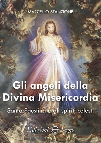 Gli angeli della Divina Misericordia. Santa Faustina e gli spiriti celesti - Marcello Stanzione - Libro Edizioni Segno 2021 | Libraccio.it