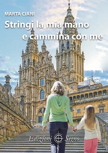 Stringi la mia mano e cammina con me - Marta Ciani - Libro Edizioni Segno 2021 | Libraccio.it