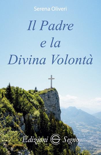 Il Padre e la Divina Volontà - Serena Oliveri - Libro Edizioni Segno 2021 | Libraccio.it