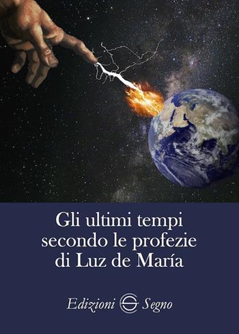 Gli ultimi tempi secondo le profezie di Luz de Maria  - Libro Edizioni Segno 2021 | Libraccio.it
