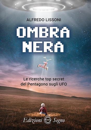 Ombra nera. Le ricerche top secret del Pentagono sugli UFO - Alfredo Lissoni - Libro Edizioni Segno 2021 | Libraccio.it
