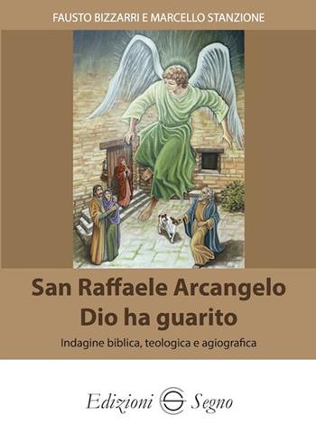 San Raffaele Arcangelo. Dio ha guarito. Indagine biblica, teologica e agiografica - Fausto Bizzarri, Marcello Stanzione - Libro Edizioni Segno 2021 | Libraccio.it