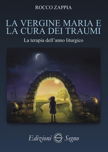 La vergine Maria e la cura dei traumi. La terapia dell'anno liturgico - Rocco Zappia - Libro Edizioni Segno 2021 | Libraccio.it