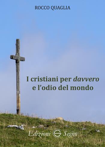 I cristiani per davvero e l'odio del mondo - Rocco Quaglia - Libro Edizioni Segno 2021 | Libraccio.it