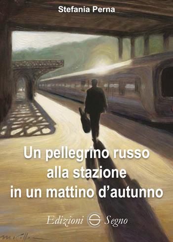 Un pellegrino russo alla stazione in un mattino d'autunno - Stefania Perna - Libro Edizioni Segno 2022 | Libraccio.it