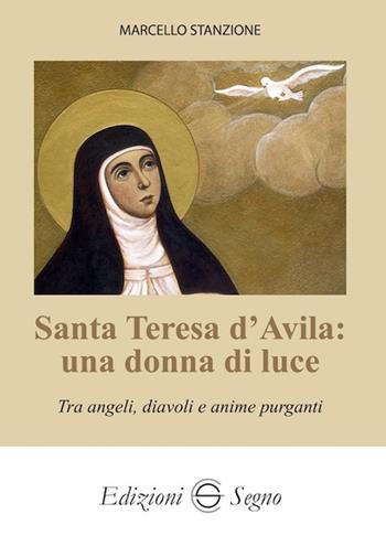 Santa Teresa d'Avila: una donna di luce. Tra angeli, diavoli e anime purganti - Marcello Stanzione - Libro Edizioni Segno 2022 | Libraccio.it