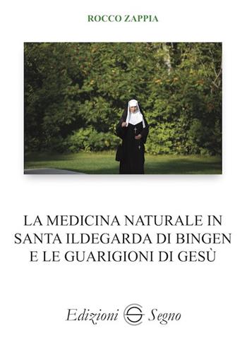 La medicina naturale in Santa Ildegarda di Bingen e le guarigioni di Gesù - Rocco Zappia - Libro Edizioni Segno 2022 | Libraccio.it