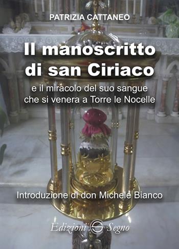 Il manoscritto di san Ciriaco e il miracolo del suo sangue che si venera a Torre le Nocelle - Patrizia Cattaneo - Libro Edizioni Segno 2022 | Libraccio.it