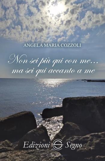 Non sei più qui con me… ma sei qui accanto a me - Angela Maria Cozzoli - Libro Edizioni Segno 2022 | Libraccio.it