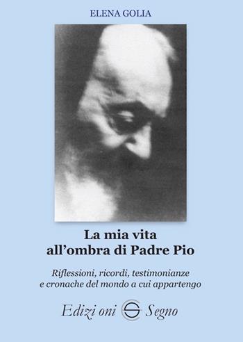 La mia vita all'ombra di Padre Pio - Elena Golia Paone - Libro Edizioni Segno 2022 | Libraccio.it