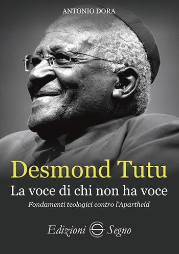 Desmond Tutu. La voce di chi non ha voce. Fondamenti teologici contro l'apartheid - Antonio Dora - Libro Edizioni Segno 2022 | Libraccio.it