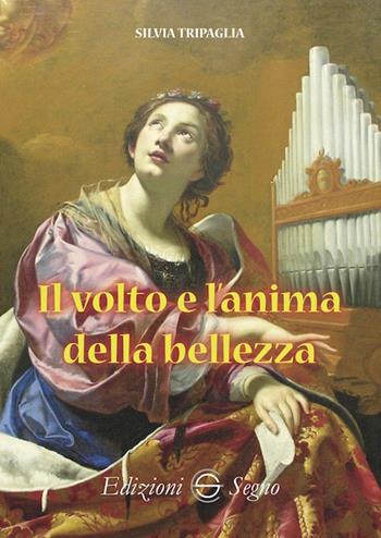 Il volto e l'anima della bellezza - Silvia Tripaglia - Libro Edizioni Segno 2022 | Libraccio.it