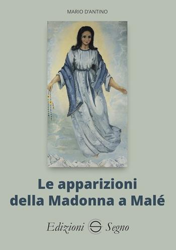 Le apparizioni della Madonna di Malé - Mario D'Antino - Libro Edizioni Segno 2022 | Libraccio.it