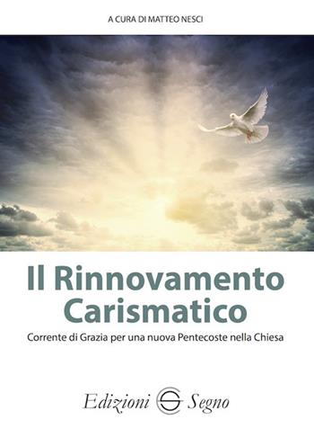 Il Il rinnovamento carismatico. Corrente di grazia per una nuova Pentecoste nella Chiesa - Matteo Nesci - Libro Edizioni Segno 2022 | Libraccio.it