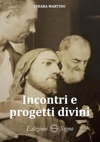 Incontri e progetti divini - Chiara Martino - Libro Edizioni Segno 2022 | Libraccio.it