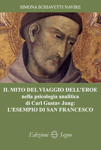 Il mito del viaggio dell'eroe nella psicologia analitica di Carl Gustav Jung: l'esempio di San Francesco - Simona Schiavetti Navire - Libro Edizioni Segno 2025 | Libraccio.it