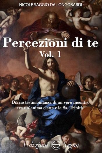 Percezione di te. Diario testimonianza di un vero incontro tra un'anima eletta e la Ss. Trinità. Vol. 1 - San Nicole Saggio da Longobardi - Libro Edizioni Segno 2023 | Libraccio.it