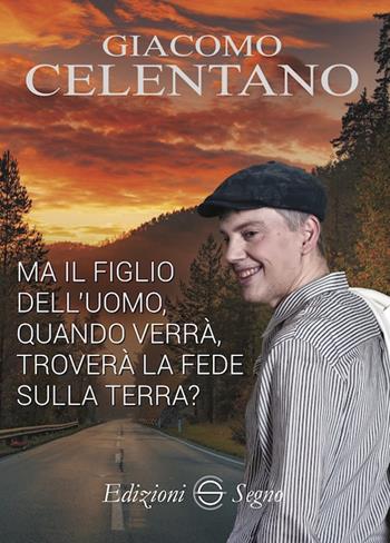 Ma il figlio dell'uomo, quando verrà, troverà la fede sulla terra? - Giacomo Celentano - Libro Edizioni Segno 2023 | Libraccio.it