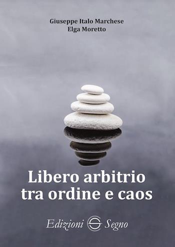 Libero arbitrio tra ordine e caos - Elga Moretto, Giuseppe Italo Marchese - Libro Edizioni Segno 2023 | Libraccio.it