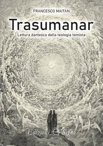Trasumanar. Lettura dantesca della teologia tomista - Francesco Maitan - Libro Edizioni Segno 2023 | Libraccio.it