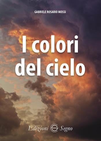 I colori del cielo - Gabriele Rosario Mossi - Libro Edizioni Segno 2023 | Libraccio.it