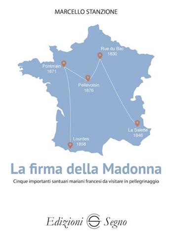 La firma della Madonna. Cinque importanti santuari mariani francesi da visitare in pellegrinaggio - Marcello Stanzione - Libro Edizioni Segno 2023 | Libraccio.it