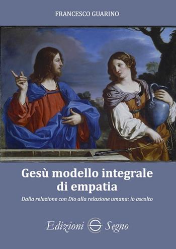 Gesù modello integrale di empatia. Dalla relazione con Dio alla relazione umana: io ascolto - Francesco Guarino - Libro Edizioni Segno 2023 | Libraccio.it