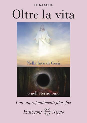 Oltre la vita - Elena Golia - Libro Edizioni Segno 2023 | Libraccio.it