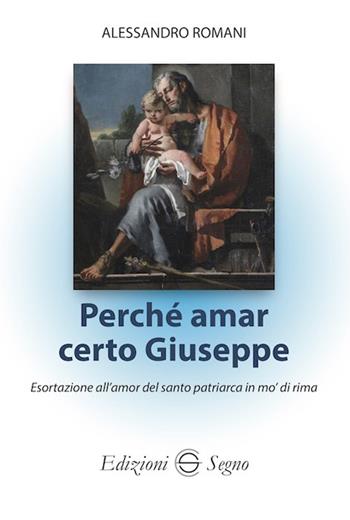Perché amar certo Giuseppe - Alessandro Romani - Libro Edizioni Segno 2023 | Libraccio.it