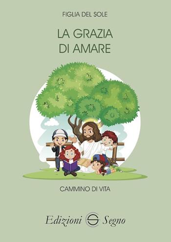 La grazia di amare. Cammino di vita - Figlia del sole - Libro Edizioni Segno 2024 | Libraccio.it